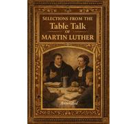 Selections from the Table Talk of Martin Luther: Annotated