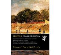 Selections from the Writings of Edward Bouverie Pusey, D. D.: Late Regius Professor of Hebrew, and Canon of Christ Church, Oxford. Second Edition