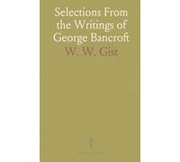 Selections From the Writings of George Bancroft: With a Biographical Sketch; For High Schools, Colleges, and Reading Circles