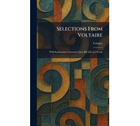 Selections From Voltaire: With Explanatory Comment Upon His Life and Works