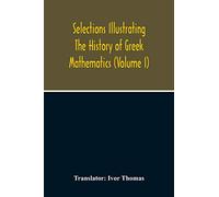 Selections Illustrating The History Of Greek Mathematics (Volume I)