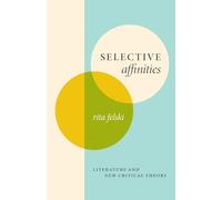 Selective Affinities: Literature and New Critical Theory (The Clark Lectures)