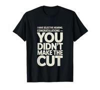 Selective Hearing: You Didn’t Make The Cut T-Shirt