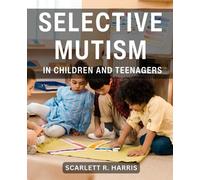 Selective Mutism In Children And Teenagers: A Comprehensive Guide for Parents and Teachers | Empowering Strategies for Understanding and Supporting Children with Selective Mutism