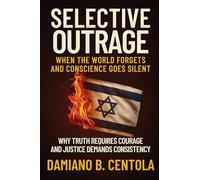 Selective Outrage: When the World Forgets and Conscience Goes Silent Why Truth Requires Courage And Justice Demands Consistency