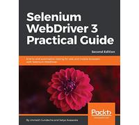 Selenium WebDriver 3 Practical Guide: End-to-end automation testing for web and mobile browsers with Selenium WebDriver, 2nd Edition
