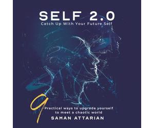 SELF 2.0 - Catch up with your Future Self: 9 Practical Ways to Upgrade your self to Meet a Chaotic World