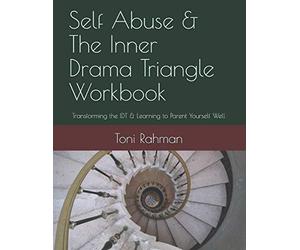 Self Abuse & The Inner Drama Triangle Workbook: Transforming the IDT & Learning to Parent Yourself Well