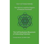 Self Actualization - The History and Key Figures of Human Potential: The Self Realization Movement of Unleashing Potential