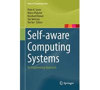 Self-aware Computing Systems: An Engineering Approach (Natural Computing Series)