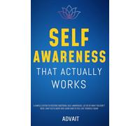 Self-Awareness That Actually Works: A Simple System to Restore Emotional Self-Awareness, Let Go of What You Don't Need, Gain Fulfillment and Learn How to Feel like Yourself Again (Freeing Your Mind)