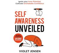 Self-Awareness Unveiled: Ignite your Inner Potential, Cultivate Unshakable Confidence