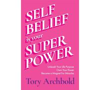 Self-Belief Is Your Superpower: Unleash Your Life Purpose, Own Your Power, and Attract Global Success