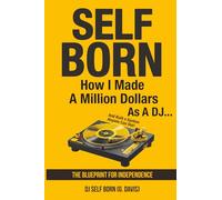 SELF BORN: How I Made a Million Dollars as a DJ... And Built a System Anyone Can Use!