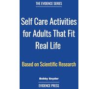 Self Care Activities for Adults That Fit Real Life: Choose small evidence-informed practices for stress, low mood, sleep, emotional overload, social connection, and nature reset (The Evidence Series)