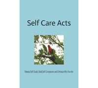 Self Care Acts: Release Self-Doubt, Build Self Compassion and Embrace Who You are 100 Page 6X9 Journal