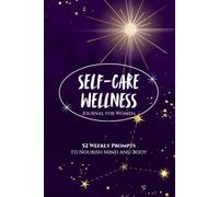 Self-Care and Wellness Journal for Women: 52 Weekly of Prompts to Build Healthy Habits and Inner Strength, A Guided Daily Tracker for Mindfulness, Fitness, Gratitude, and Personal Growth