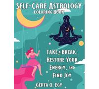 Self-Care Astrology Coloring Book : Take a Break, Restore Your Energy, and Find Joy