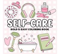 Self Care Bold and Easy Coloring Book: Cute and Cozy Designs of Glow Cosmetics, Skincare, Fashion, Girl Moments and Stuff | Big and Simple ... for Relaxation, Stress Relief and Self-help