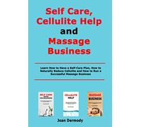 Self Care, Cellulite Help and Massage Business: Learn How to Have a Self-Care Plan, How to Naturally Reduce Cellulite and How to Run a Successful Massage Business