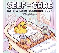 Self-Care Cute & Easy Coloring Book: 50 Heartwarming and Simple Illustrations for Relaxation, Stress Relief, and Cozy Vibes featuring Spa Days, Hobbies, and Comfort Food