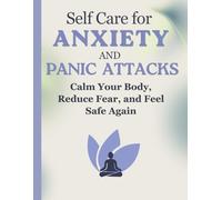 Self Care for Anxiety and Panic Attacks: Calm Your Body, Reduce Fear, and Feel Safe Again (Calm Mind Self Care Series)