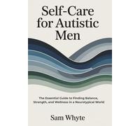 Self-Care for Autistic Men: The Essential Guide to Finding Balance, Strength and Wellness in a Neurotypical World