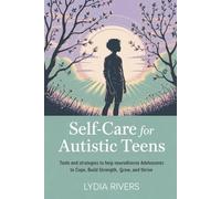 Self-Care for Autistic Teens: Tools and Strategies to Help Neurodiverse Adolescents to Cope, Build Strength, Grow, and Thrive