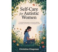 Self-Care For Autistic Women: A Compassionate Guide to Emotional Wellness, Boundaries, and Thriving in a Neurotypical World