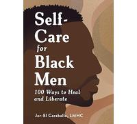 Self-Care for Black Men : 100 Ways to Heal and Liberate