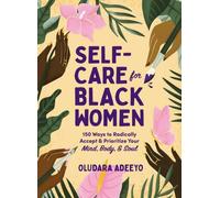 Self-Care for Black Women: 150 Ways to Radically Accept & Prioritize Your Mind, Body, & Soul (Self-Care for Black Women Series)