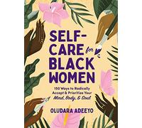 Self-Care for Black Women: 150 Ways to Radically Accept & Prioritize Your Mind, Body, & Soul (Self-Care for Black Women Series)