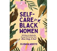 Self-Care for Black Women: 150 Ways to Radically Accept & Prioritize Your Mind, Body, & Soul (Self-Care for Black Women Series)