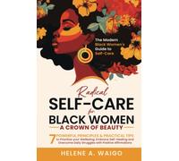 Self-Care for Black Women: 7 Powerful Principles to Radically Prioritize your Wellbeing, Embrace Self-Healing & Overcome Daily Struggles with Positive Affirmations