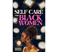 Self Care for Black Women: A Guide to Loving Yourself - Glow up Mentally, Physically & Spiritually - Improve your Health, Relationships & Mindset (Black Women Being Excellent)