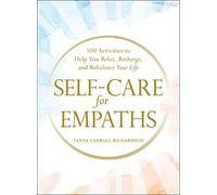 Self-Care for Empaths: 100 Activities to Help You Relax, Recharge, and Rebalance Your Life