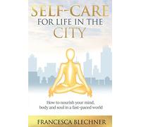 Self-Care for Life in the City: How to nourish your mind, body and soul in a fast-paced world
