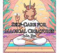 Self Care For Magical Creatures - a.k.a YOU: Relax and explore with this coloring book featuring different magical creatures in various scenes