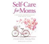Self Care for Moms: 5-Minute Mindfulness & Gentle Self-Care for Real Life. Simple Practices for Calm and Presence in Motherhood.
