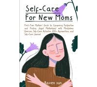Self-Care for New Moms: First-Time Mothers’ Guide to Conquering Postpartum and Finding Joyful Motherhood with Mindfulness Exercises, Self-Care Activities, 100+ Affirmations and Self-Care Journal