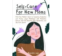Self-Care for New Moms: First-Time Mothers’ Guide to Conquering Postpartum and Finding Joyful Motherhood with Mindfulness Exercises, Self-Care Activities, 100+ Affirmations and Self-Care Journal