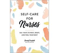 Self-Care for Nurses : 100+ Ways to Rest, Reset, and Feel Your Best