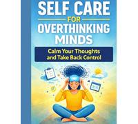 Self Care for Overthinking Minds: Calm Your Thoughts and Take Back Control (Calm Mind Self Care Series)