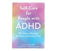 Self-Care for People with ADHD : 100+ Ways to Recharge, De-Stress, and Prioritize You!
