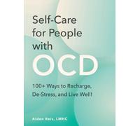 Self-Care for People with OCD : 100+ Ways to Recharge, De-Stress, and Live Well!