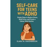 SELF CARE FOR TEENS WITH ADHD: Simple Steps to Reduce Stress, Build Focus, and Create a Calmer Daily Routine.