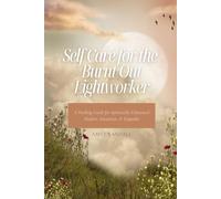Self Care for the Burnt Out Lightworker: A Healing Guide for Burned-Out Healers, Intuitives, and Empaths