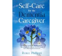 Self Care for the Dementia Caregiver: A Survival Guide with Essential Tips to Avoid Caregiver Burnout