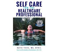 Self Care for the Healthcare Professional: How to Gain confidence, Take Control & Have a Balanced and Successful Career
