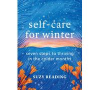 Self-Care for Winter : Seven steps to thriving in the colder months